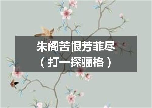 朱阁苦恨芳菲尽（打一探骊格）