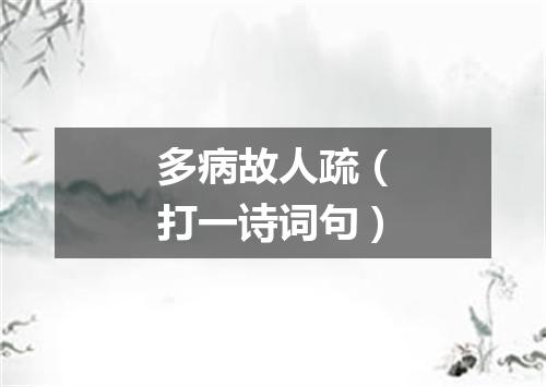 多病故人疏（打一诗词句）