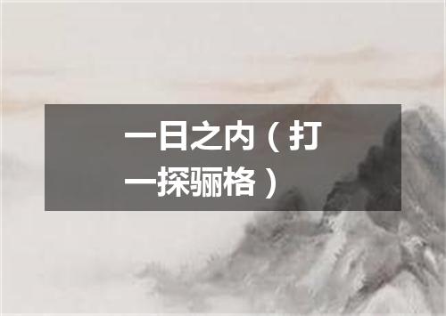 一日之内（打一探骊格）