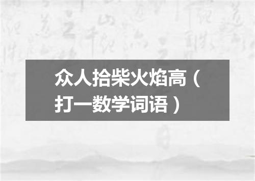 众人拾柴火焰高（打一数学词语）