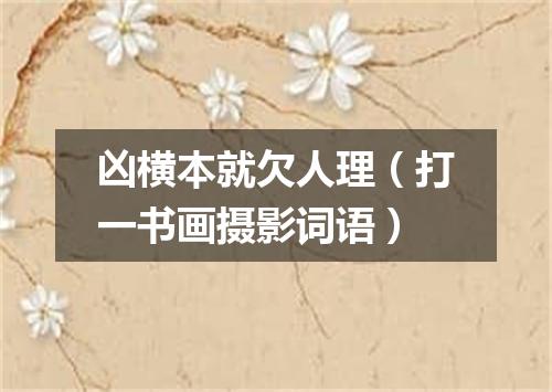 凶横本就欠人理（打一书画摄影词语）