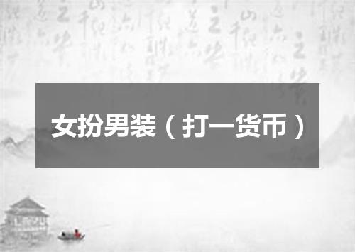 女扮男装（打一货币）