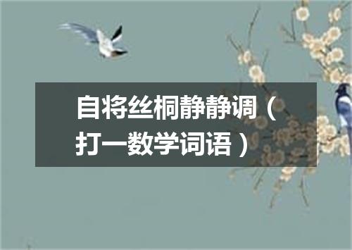 自将丝桐静静调（打一数学词语）