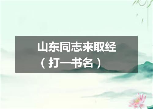 山东同志来取经（打一书名）