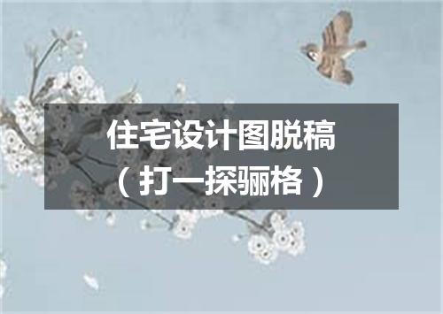 住宅设计图脱稿（打一探骊格）