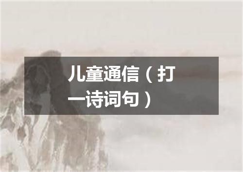 儿童通信（打一诗词句）