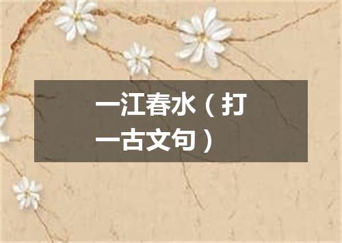 一江春水（打一古文句）