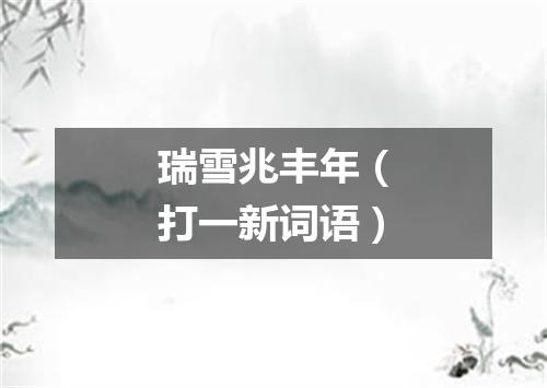 瑞雪兆丰年（打一新词语）