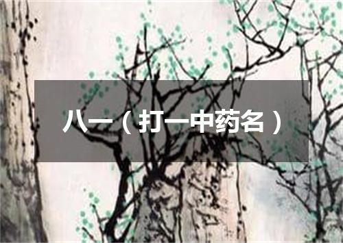 八一（打一中药名）