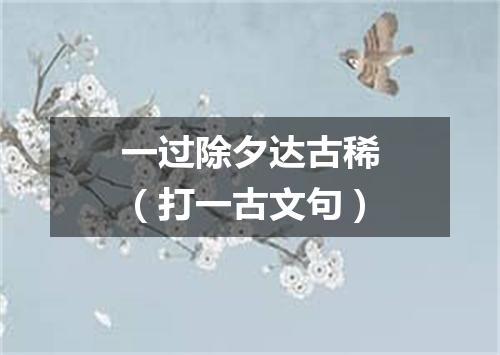 一过除夕达古稀（打一古文句）