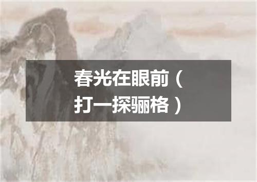 春光在眼前（打一探骊格）