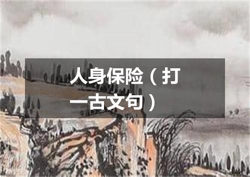 人身保险（打一古文句）