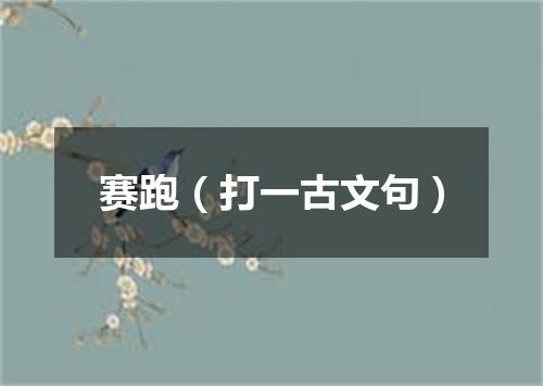 赛跑（打一古文句）