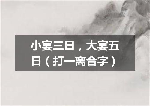 小宴三日，大宴五日（打一离合字）