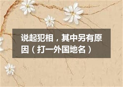 说起犯相，其中另有原因（打一外国地名）