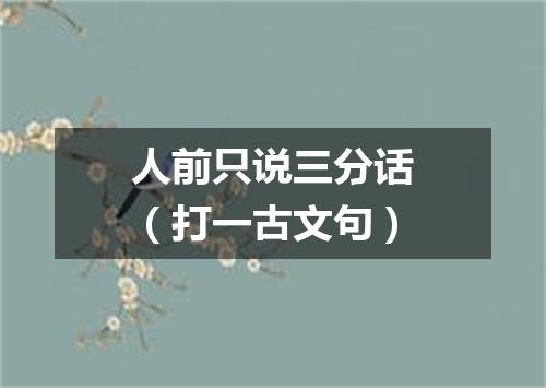 人前只说三分话（打一古文句）