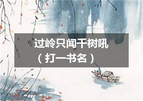 过岭只闻千树吼（打一书名）