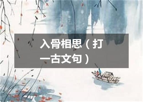 入骨相思（打一古文句）