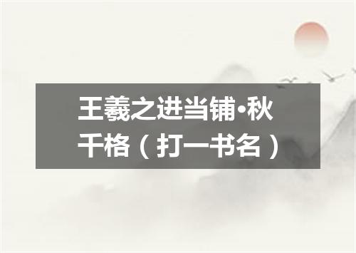 王羲之进当铺·秋千格（打一书名）