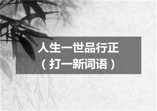 人生一世品行正（打一新词语）