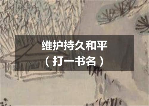维护持久和平（打一书名）