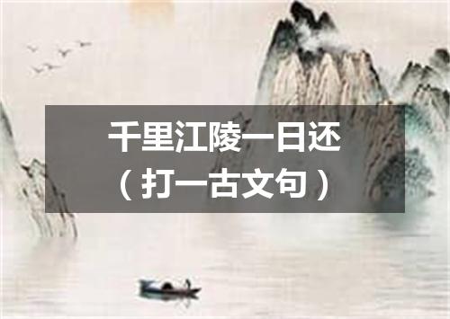 千里江陵一日还（打一古文句）