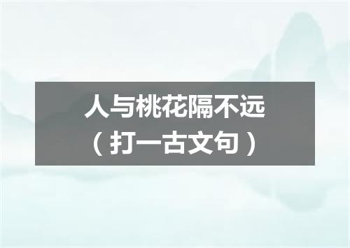 人与桃花隔不远（打一古文句）
