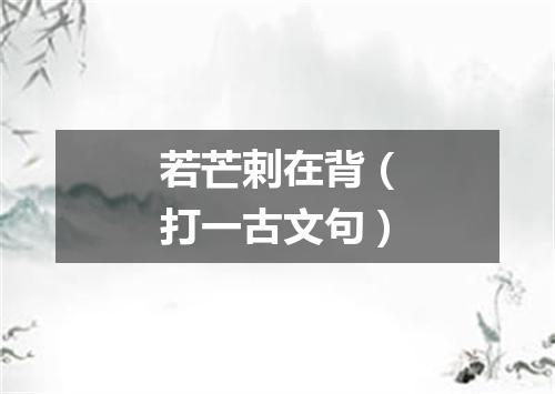 若芒剌在背（打一古文句）