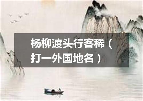 杨柳渡头行客稀（打一外国地名）