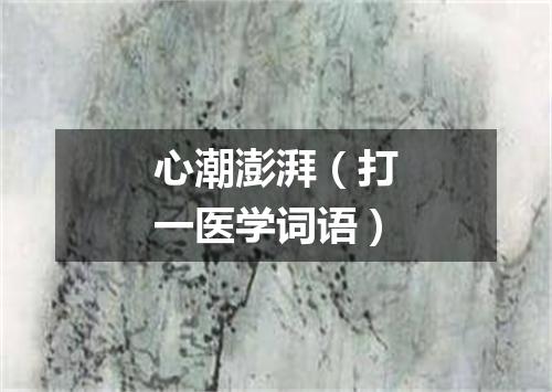 心潮澎湃（打一医学词语）