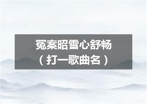 冤案昭雪心舒畅（打一歌曲名）