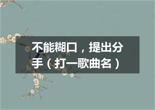 不能糊口，提出分手（打一歌曲名）