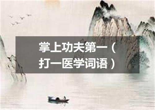 掌上功夫第一（打一医学词语）