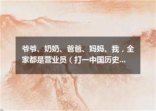 爷爷、奶奶、爸爸、妈妈、我，全家都是营业员（打一中国历史词语）
