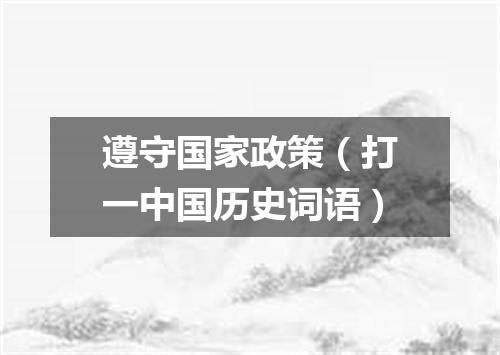 遵守国家政策（打一中国历史词语）