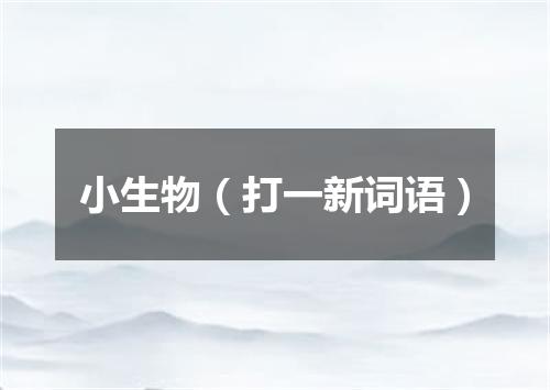 小生物（打一新词语）