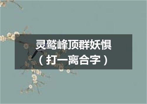 灵鹫峰顶群妖惧（打一离合字）