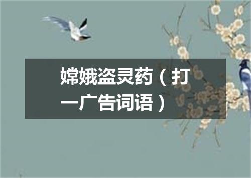 嫦娥盗灵药（打一广告词语）
