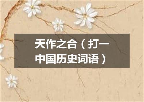天作之合（打一中国历史词语）