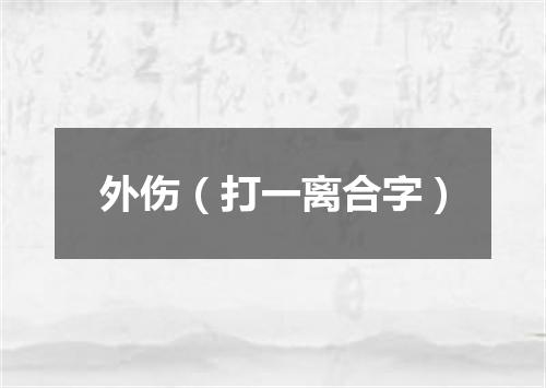 外伤（打一离合字）