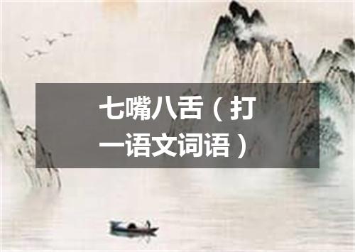 七嘴八舌（打一语文词语）
