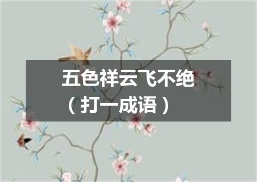 五色祥云飞不绝（打一成语）