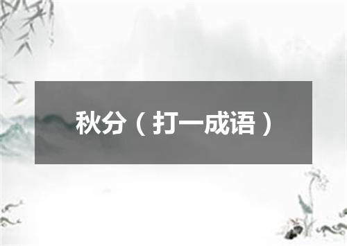 秋分（打一成语）