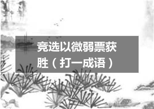 竞选以微弱票获胜（打一成语）