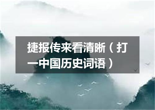 捷报传来看清晰（打一中国历史词语）