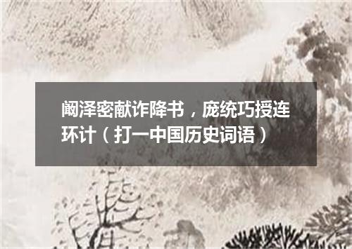 阚泽密献诈降书，庞统巧授连环计（打一中国历史词语）