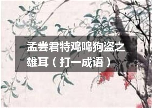孟尝君特鸡鸣狗盗之雄耳（打一成语）