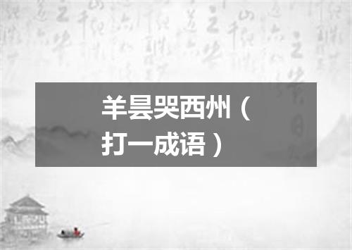 羊昙哭西州（打一成语）