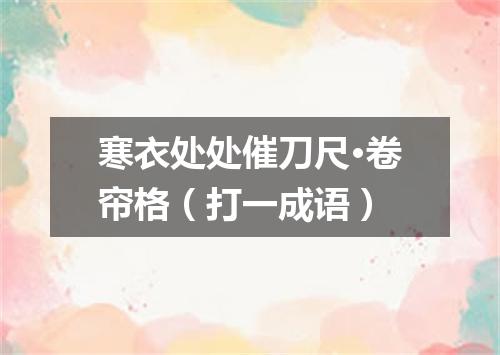 寒衣处处催刀尺·卷帘格（打一成语）
