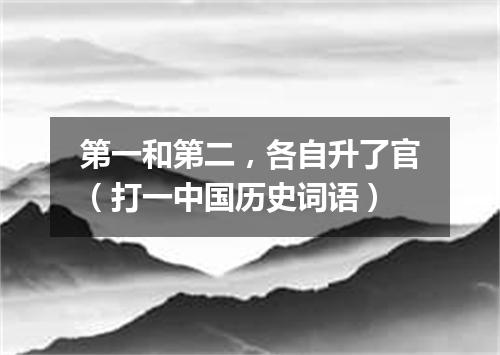 第一和第二，各自升了官（打一中国历史词语）